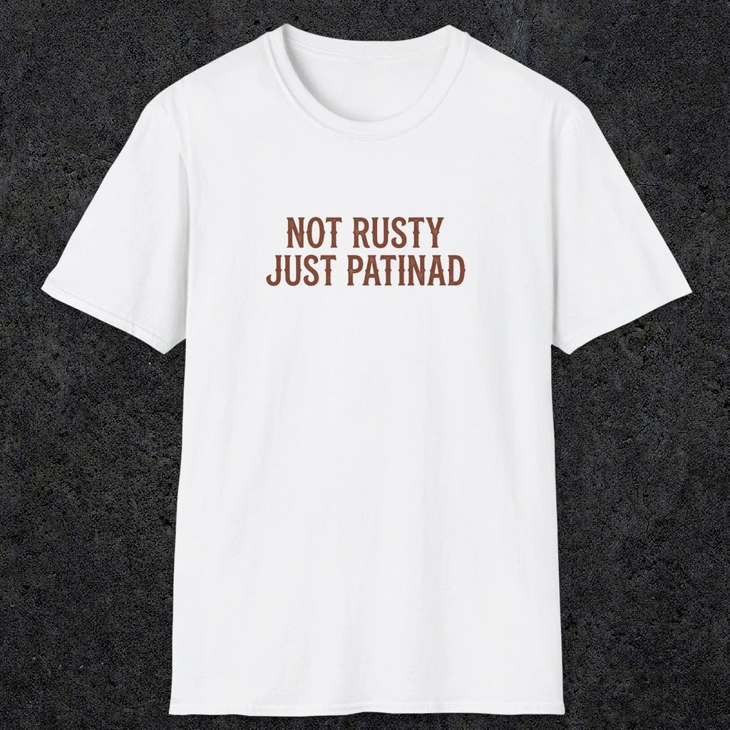 0047 Not rusty just patinad | Funny Dad T-Shirt | RustyDad