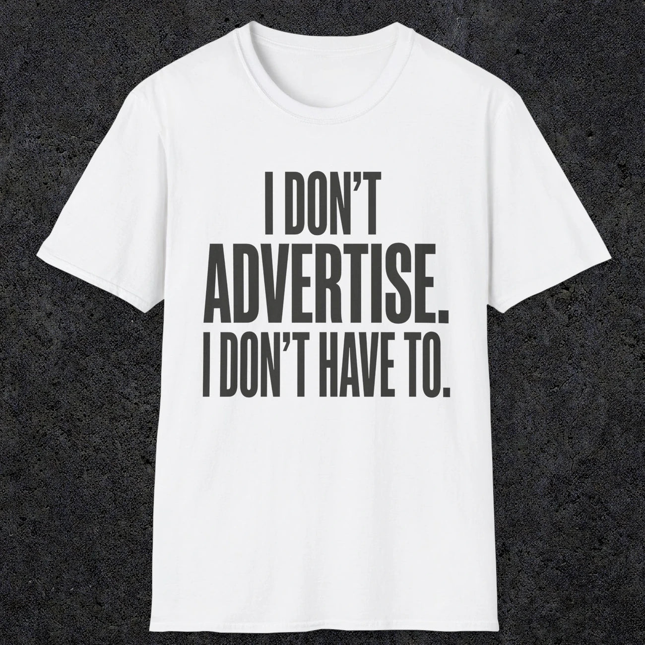 0151 I Dont Advertise I Dont Have To | Funny Dad T-Shirt | RustyDad