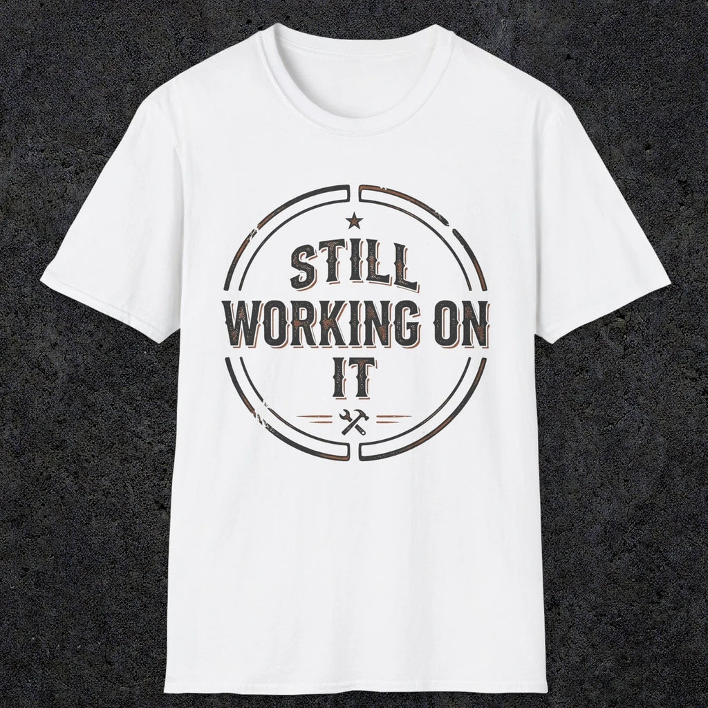 0021 Still working on it | Funny Dad T-Shirt | RustyDad