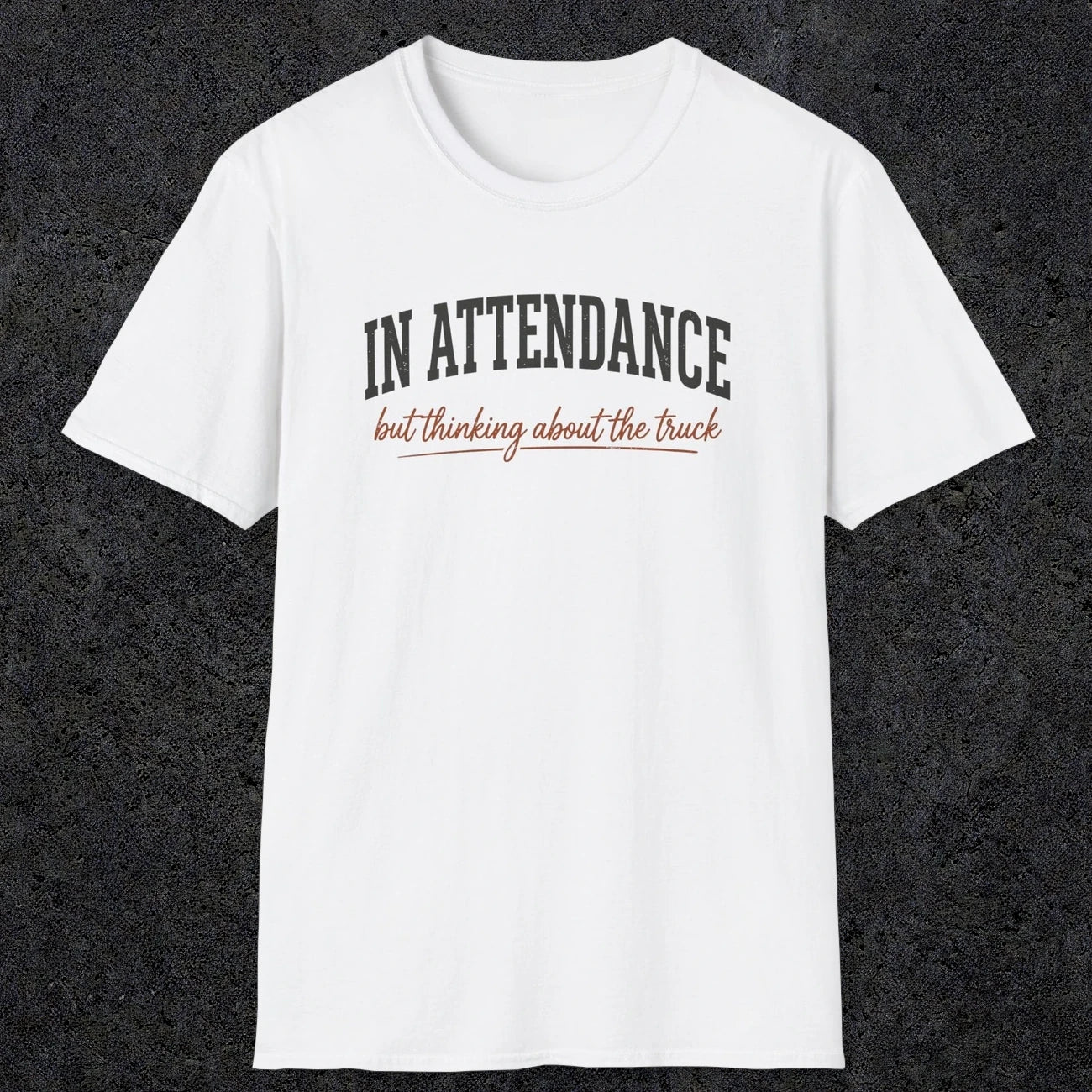 0353 In Attendance. But Thinking About The Truck | Funny Dad T-Shirt | RustyDad