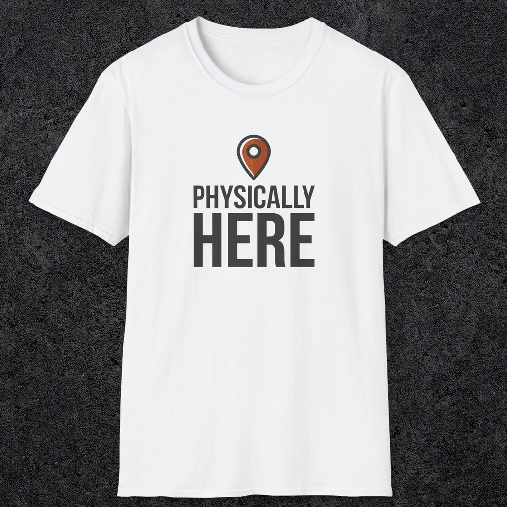0360 Physically Here | Funny Dad T-Shirt | RustyDad