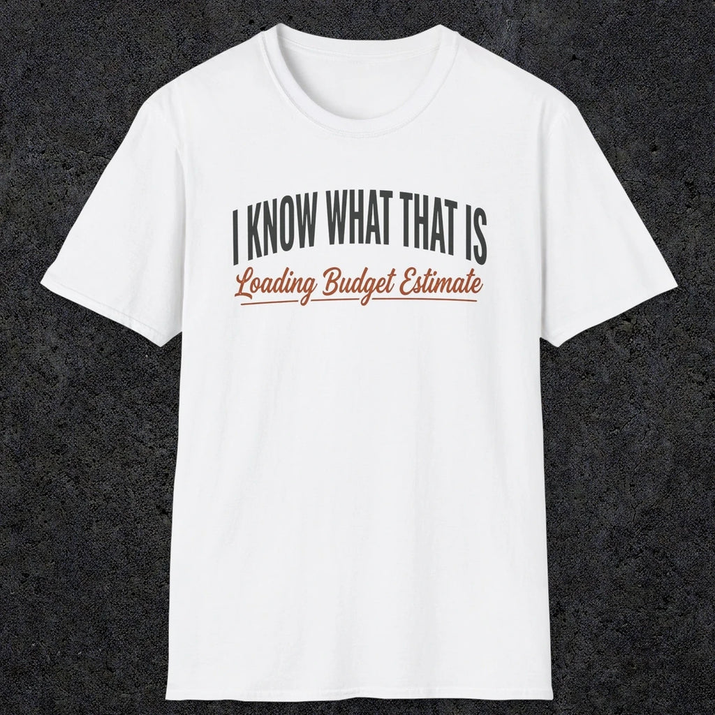 0412 I Know What That Is. Loading Budget Estimate | Funny Dad T-Shirt | RustyDad