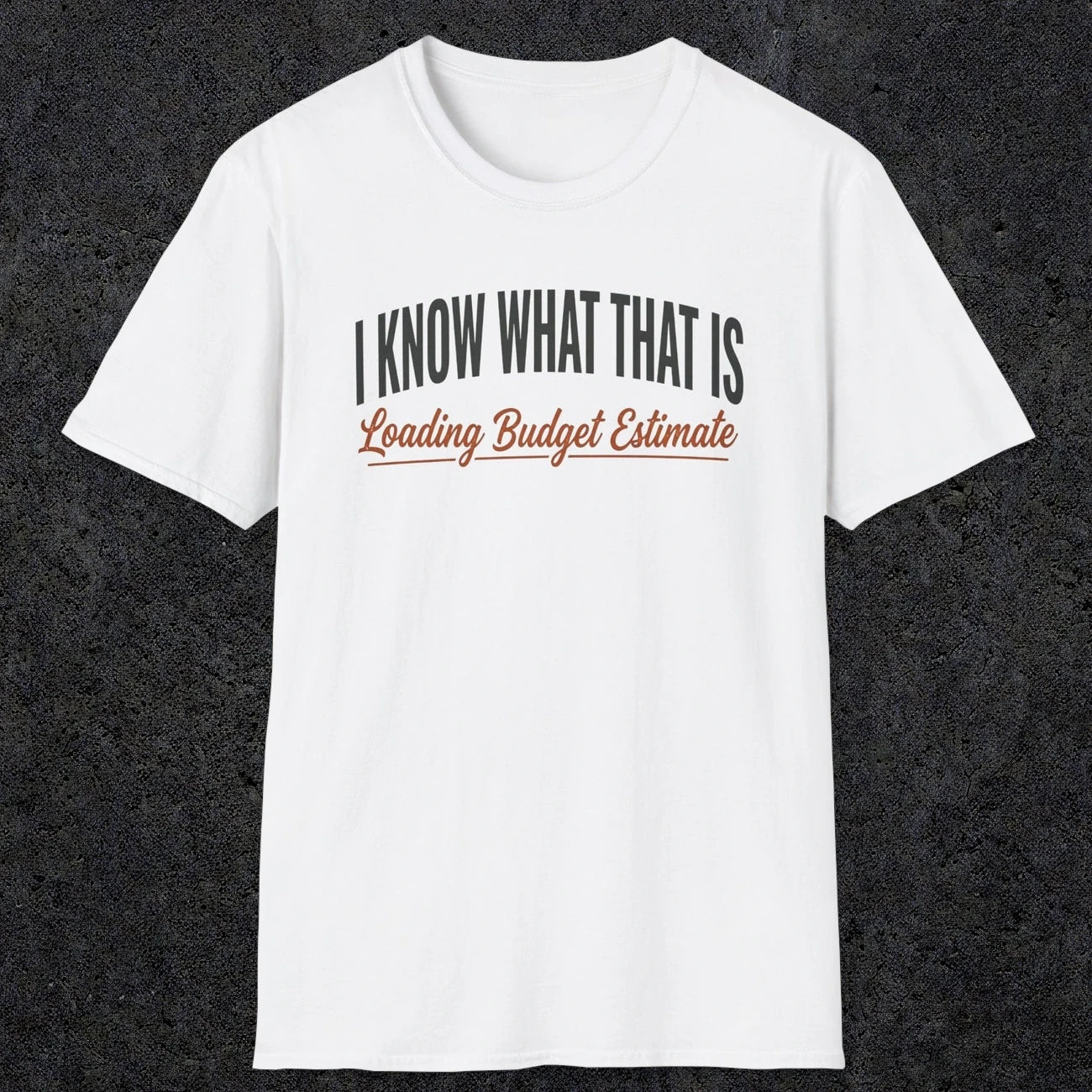 0412 I Know What That Is. Loading Budget Estimate | Funny Dad T-Shirt | RustyDad