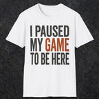 0378 I Paused My Game To Be Here | Funny Dad T-Shirt | RustyDad