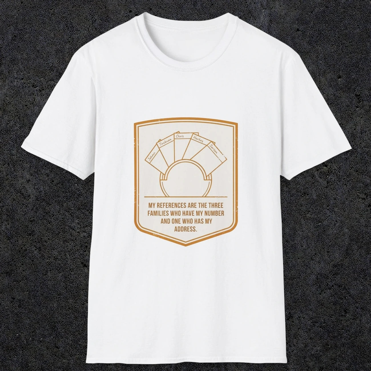 0150 My References Are The Three Families Who Have My Number And One Who Has My Address | Funny Dad T-Shirt | RustyDad