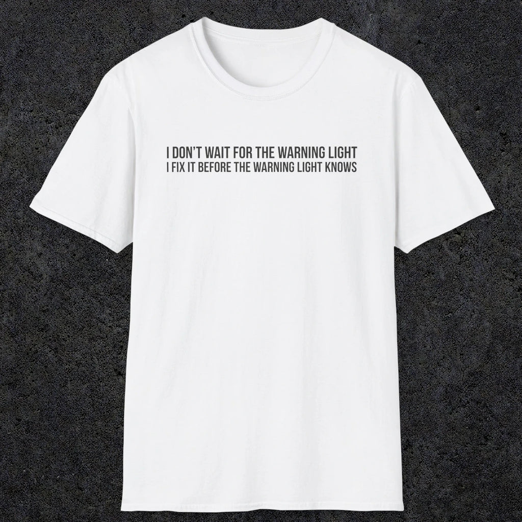 0110 I Dont Wait For The Warning Light I Fix It Before The Warning Light Knows | Funny Dad T-Shirt | RustyDad
