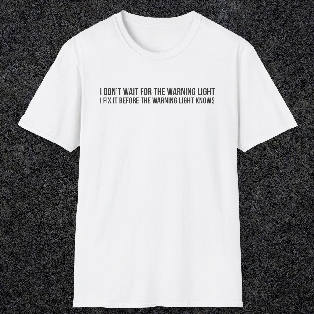 0110 I Dont Wait For The Warning Light I Fix It Before The Warning Light Knows | Funny Dad T-Shirt | RustyDad