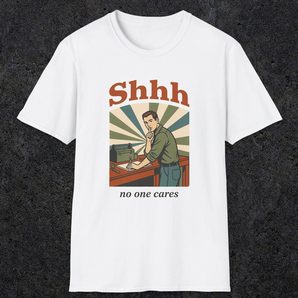 0517 Shhh No One Cares | Funny Dad T-Shirt | RustyDad
