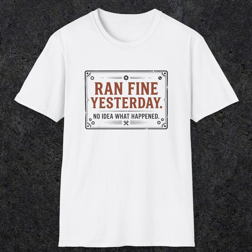 0010 Ran fine yesterday no idea what happened | Funny Dad T-Shirt | RustyDad