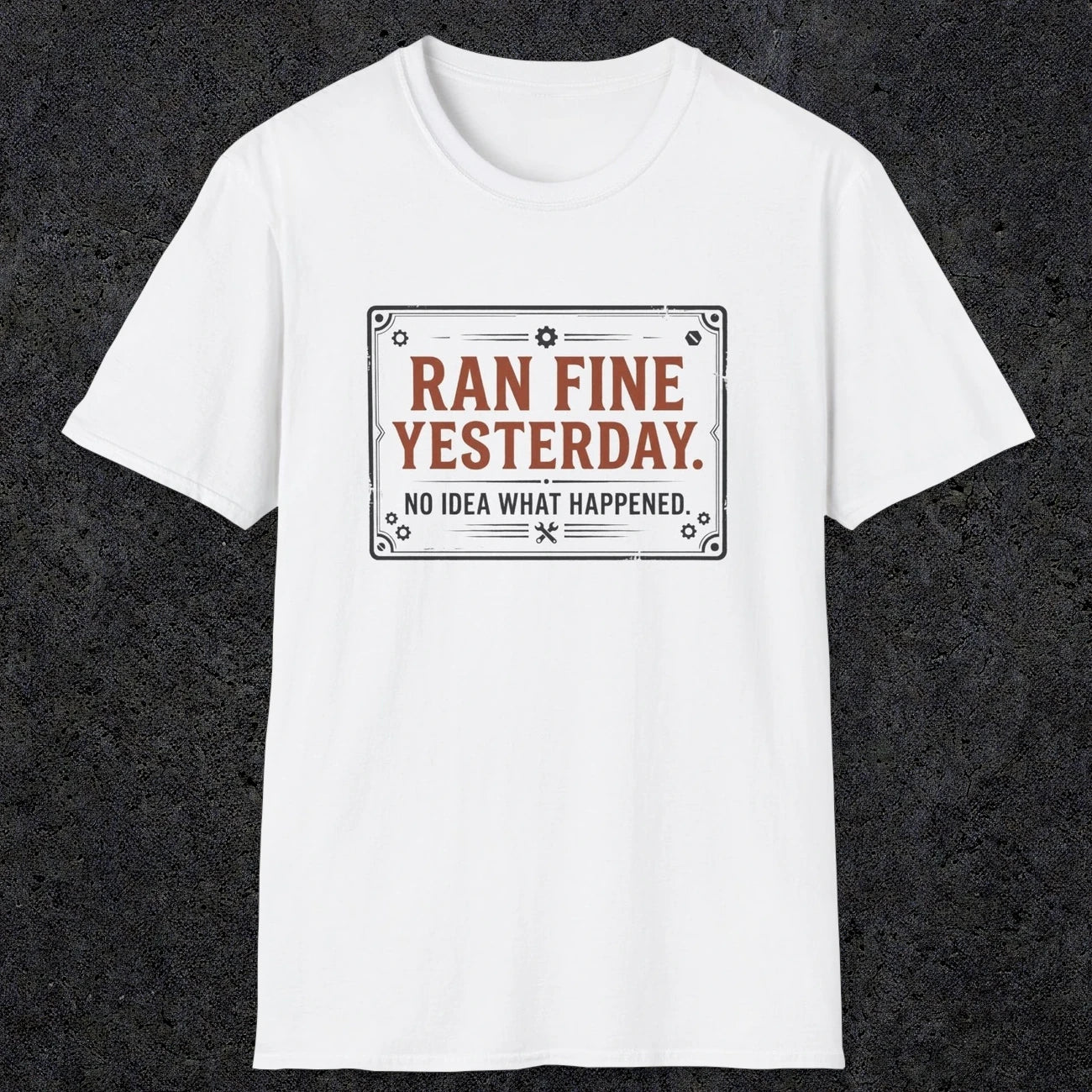 0010 Ran fine yesterday no idea what happened | Funny Dad T-Shirt | RustyDad