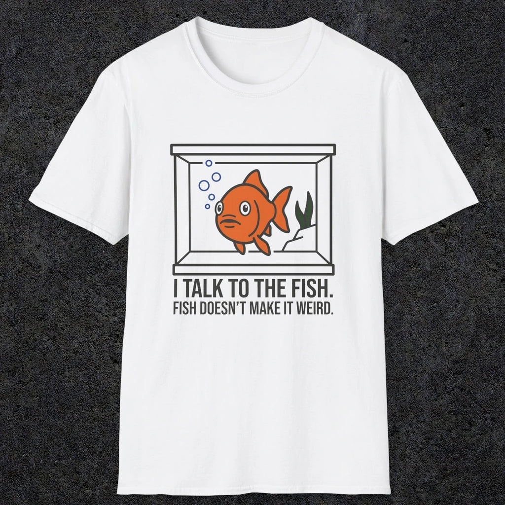 0237 I Talk To The Fish. Fish Doesn't Make It Weird | Funny Dad T-Shirt | RustyDad