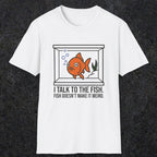 0237 I Talk To The Fish. Fish Doesn't Make It Weird | Funny Dad T-Shirt | RustyDad