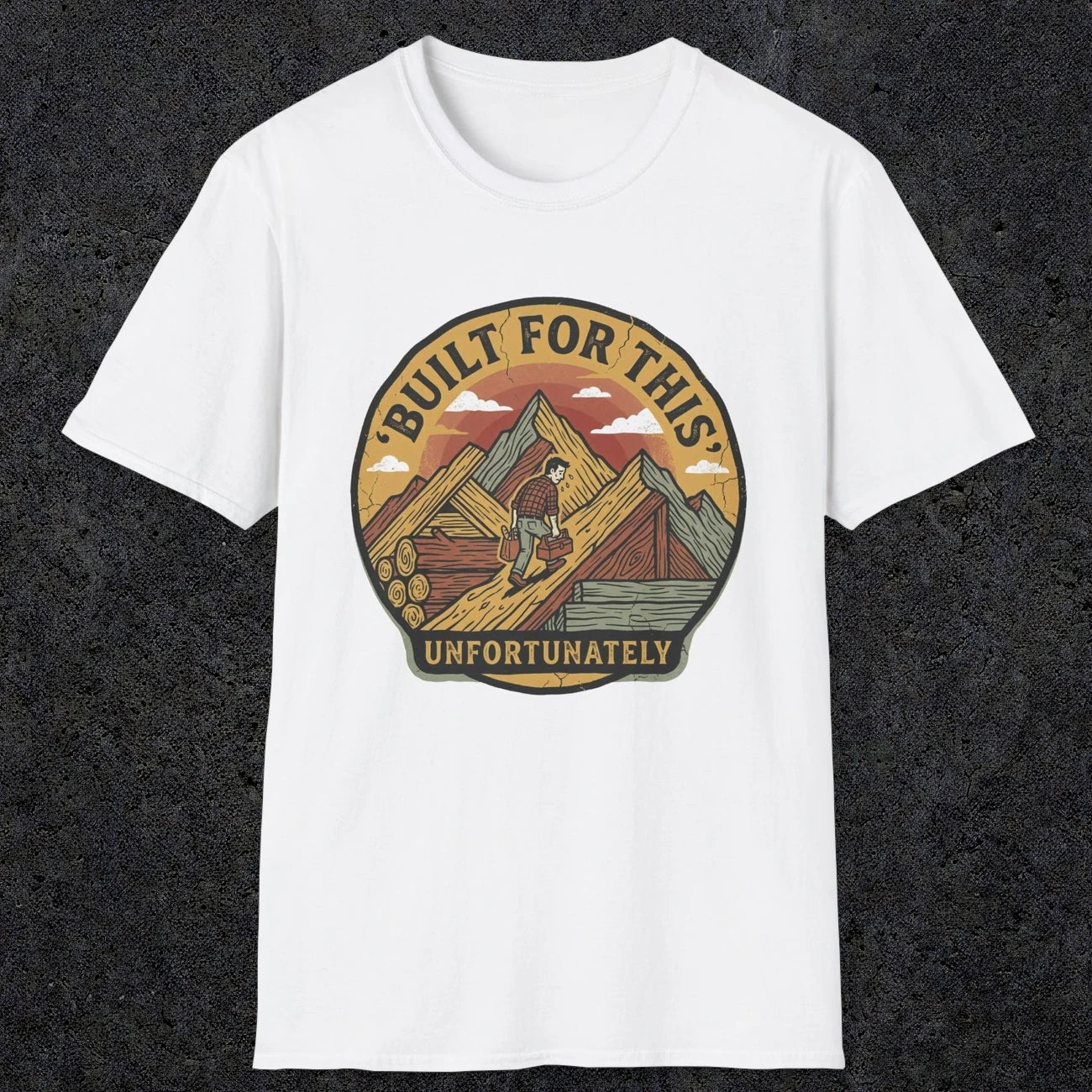 004 Built for this, unfortunately | Funny Dad T-Shirt | RustyDad
