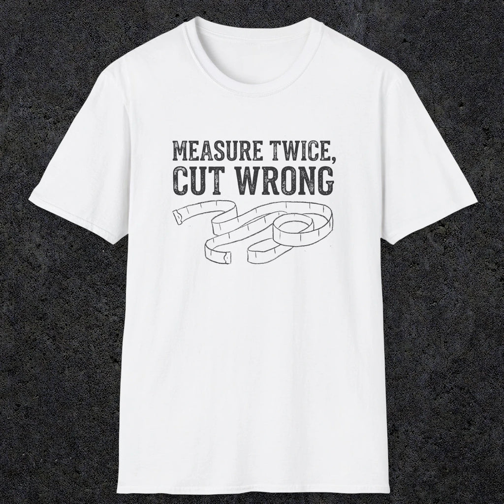 0065 Measure twice cut wrong | Funny Dad T-Shirt | RustyDad