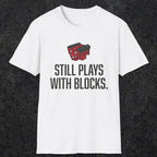 0561 Still Plays With Blocks. | Funny Dad T-Shirt | RustyDad