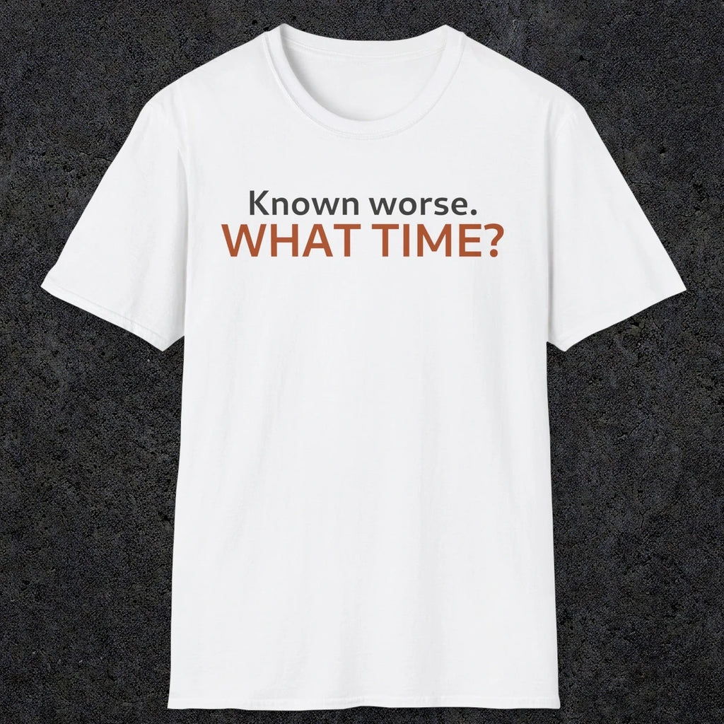0541 Known Worse. What Time? | Funny Dad T-Shirt | RustyDad