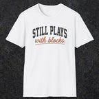0570 Still Plays With Blocks. | Funny Dad T-Shirt | RustyDad