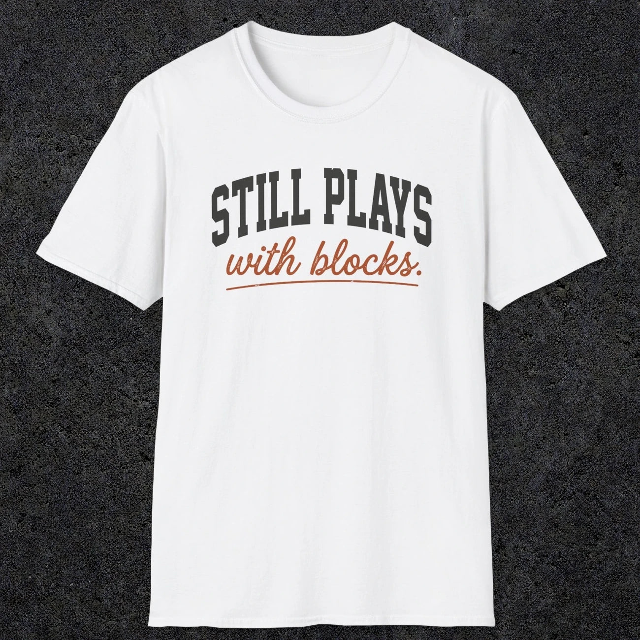 0570 Still Plays With Blocks. | Funny Dad T-Shirt | RustyDad