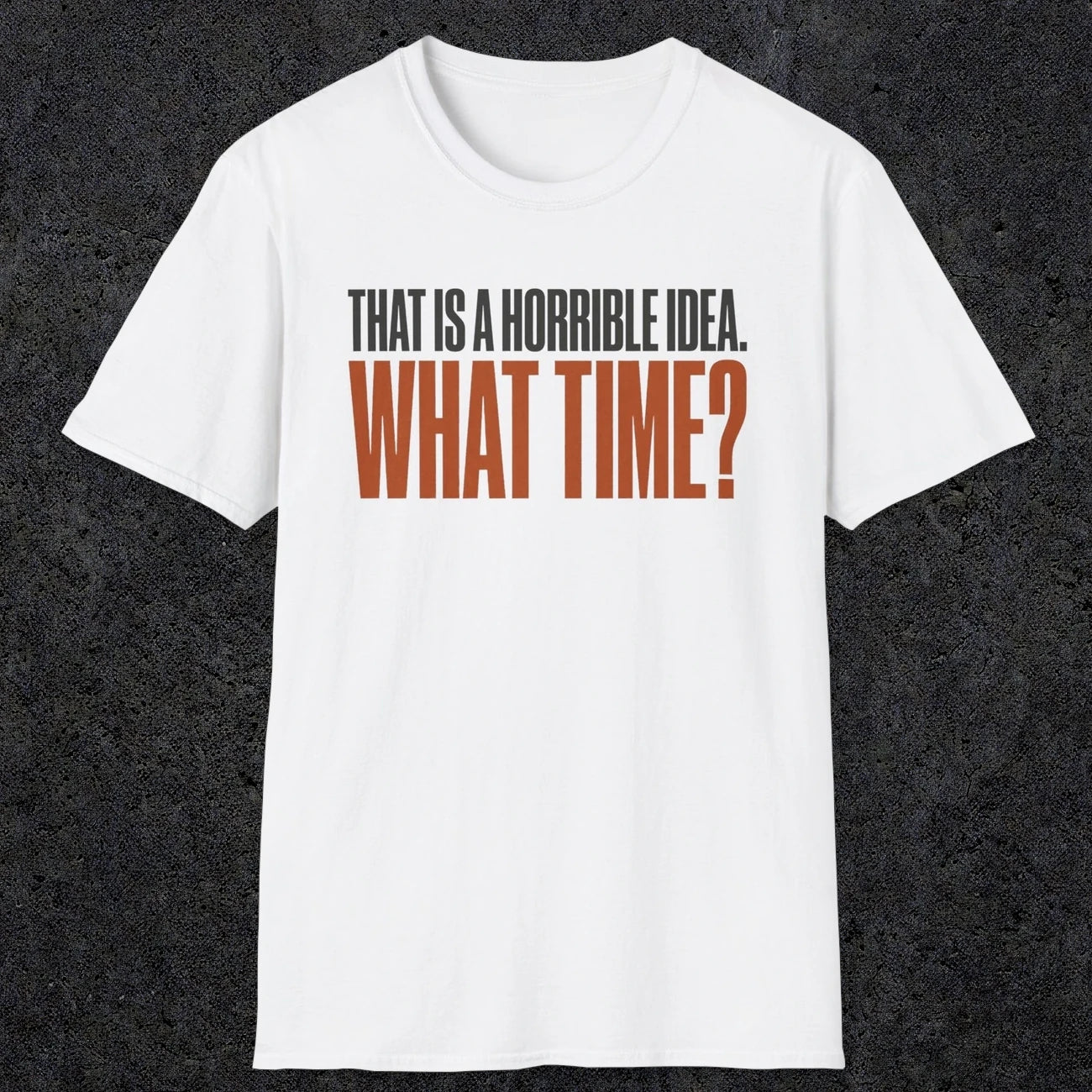 0530 That Is a Horrible Idea. What Time? | Funny Dad T-Shirt | RustyDad