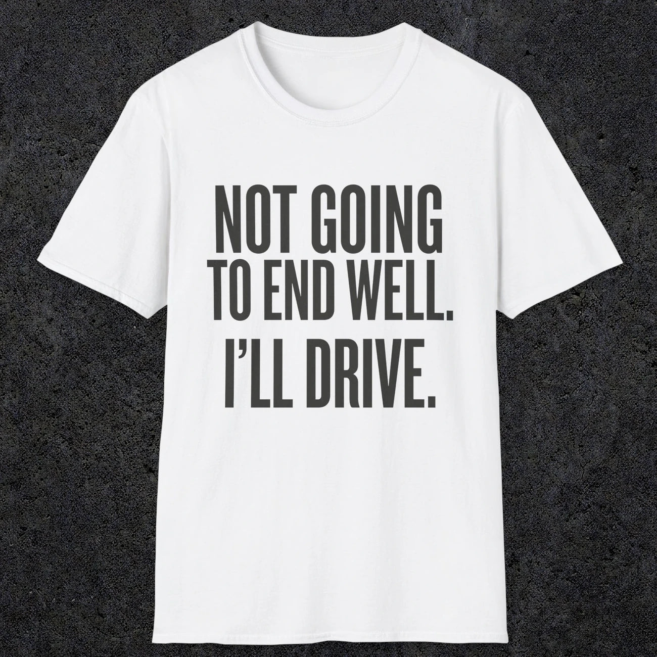 0540 Not Going to End Well. I'll Drive. | Funny Dad T-Shirt | RustyDad