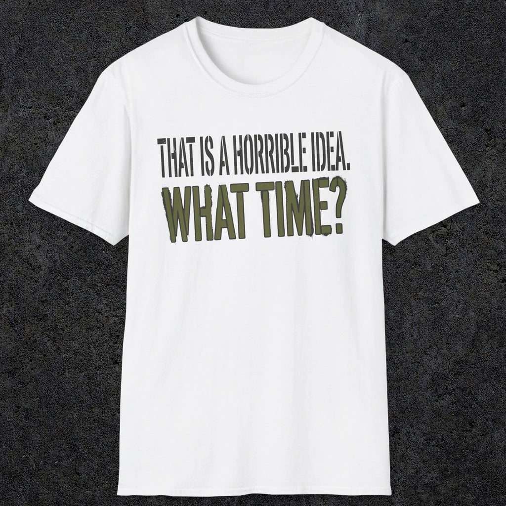 0534 That Is a Horrible Idea. What Time? | Funny Dad T-Shirt | RustyDad