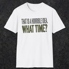 0534 That Is a Horrible Idea. What Time? | Funny Dad T-Shirt | RustyDad