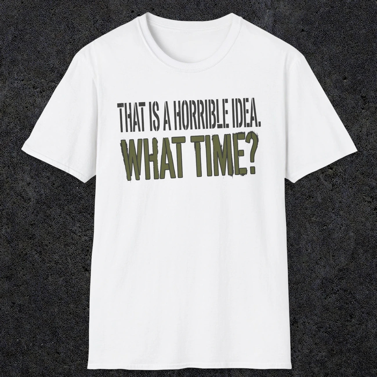 0534 That Is a Horrible Idea. What Time? | Funny Dad T-Shirt | RustyDad