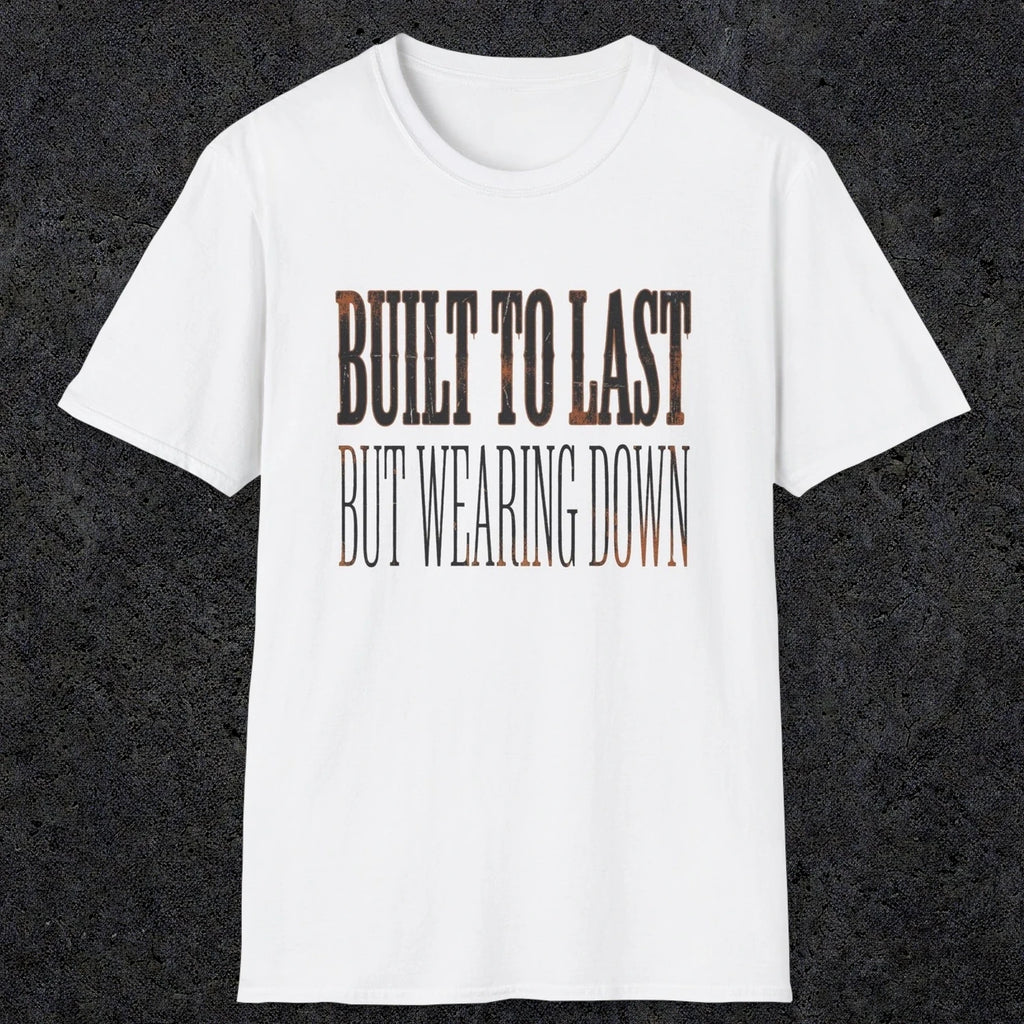 0049 Built to last but wearing down | Funny Dad T-Shirt | RustyDad