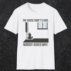 0104 The  House Didnt Flood Nobody Asked Why | Funny Dad T-Shirt | RustyDad