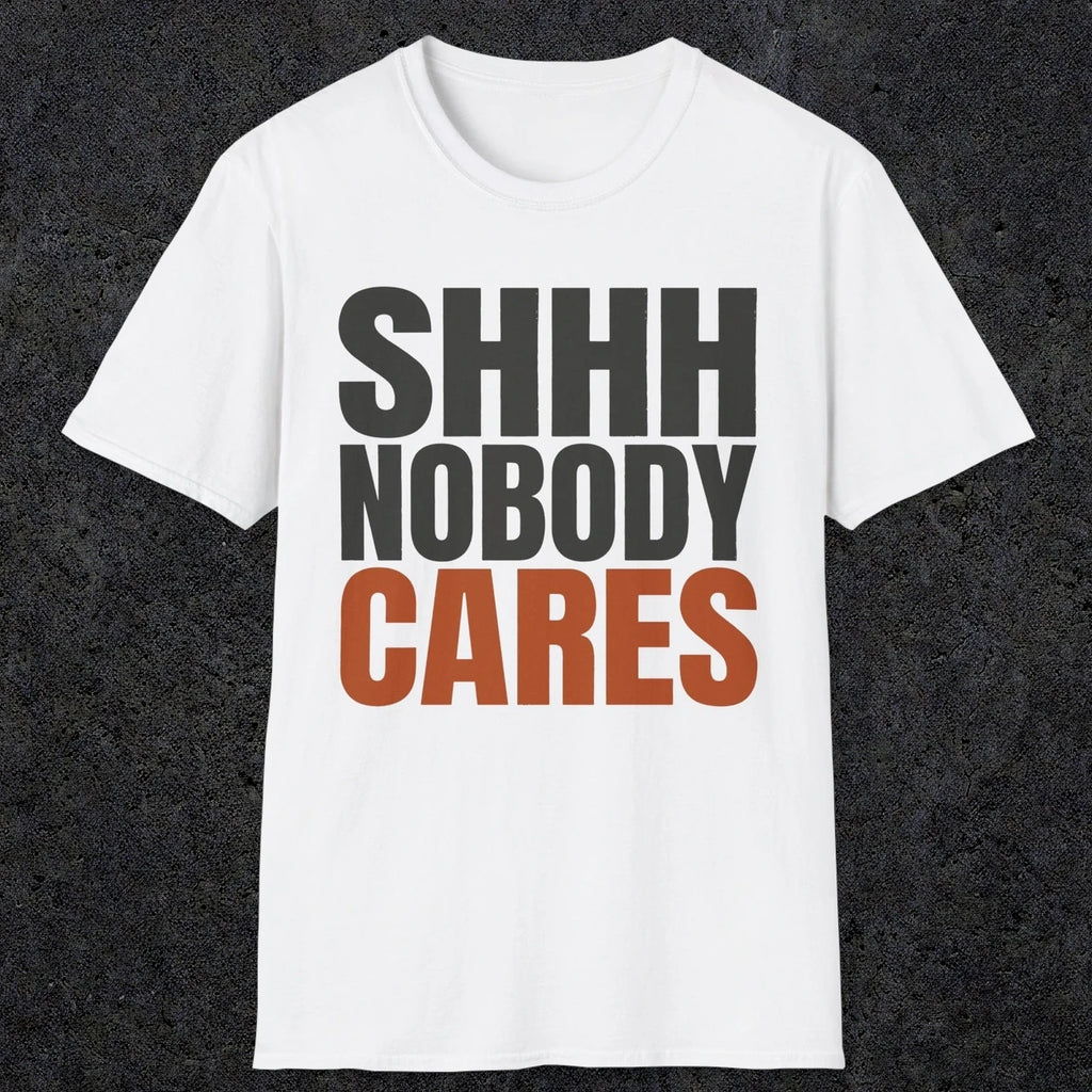0516 Shhh Nobody Cares | Funny Dad T-Shirt | RustyDad
