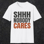 0516 Shhh Nobody Cares | Funny Dad T-Shirt | RustyDad