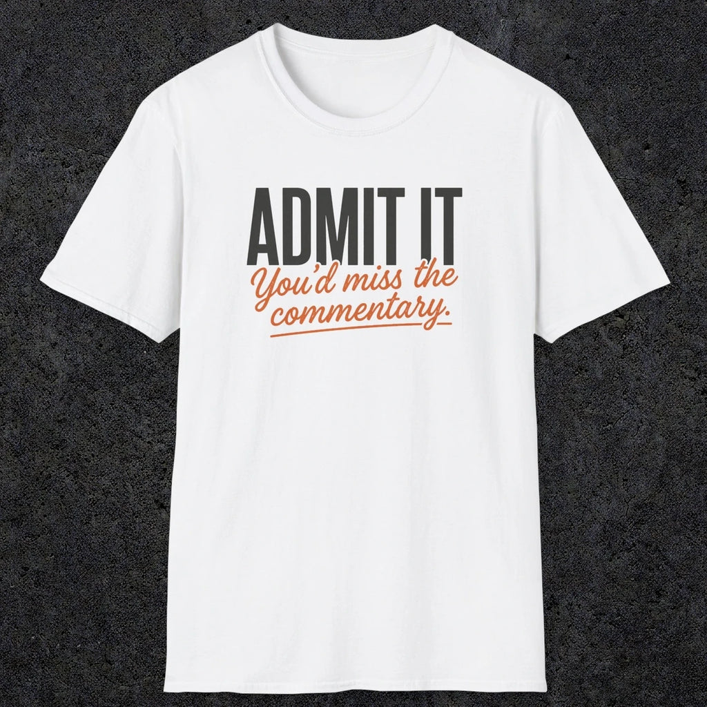 0657 Admit It, You'd Miss the Commentary | Funny Dad T-Shirt | RustyDad