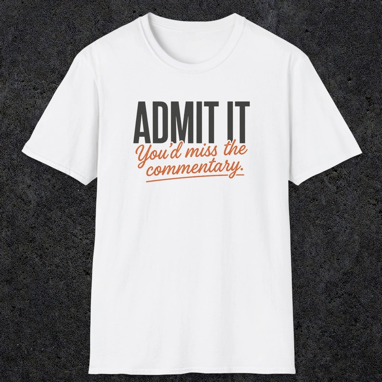 0657 Admit It, You'd Miss the Commentary | Funny Dad T-Shirt | RustyDad