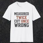 0037 Measured twice cut | once wrong | Funny Dad T-Shirt | RustyDad
