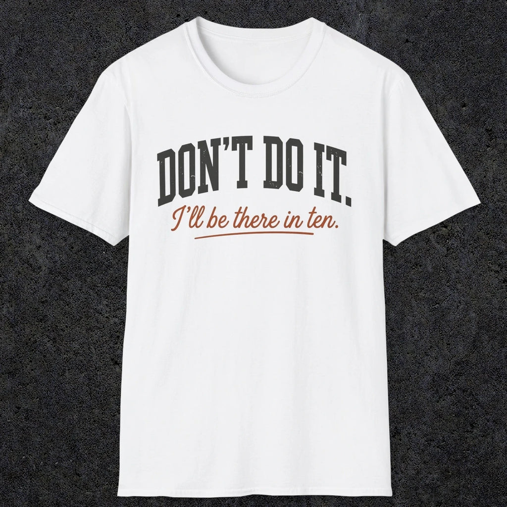 0539 Don't Do It. I'll Be There in Ten. | Funny Dad T-Shirt | RustyDad