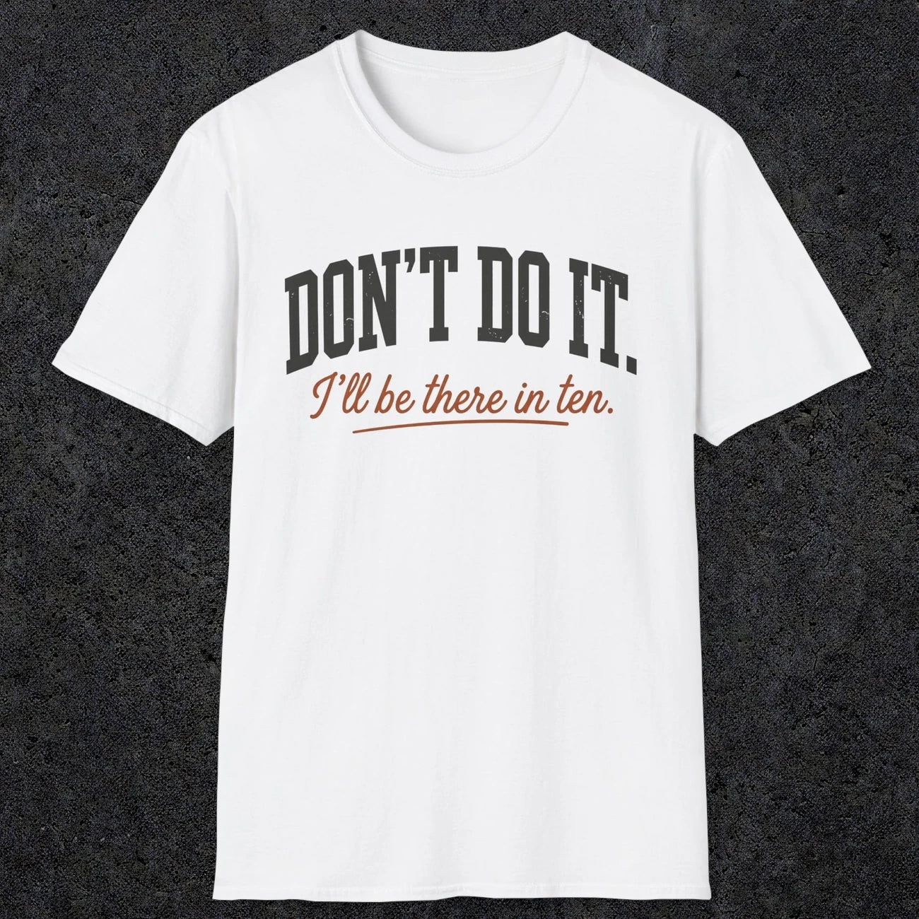 0539 Don't Do It. I'll Be There in Ten. | Funny Dad T-Shirt | RustyDad