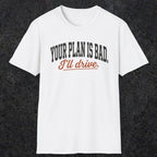 0544 Your Plan Is Bad | Funny Dad T-Shirt | RustyDad