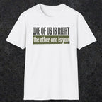 0437 One Of Us Is Right. The Other One Is You | Funny Dad T-Shirt | RustyDad