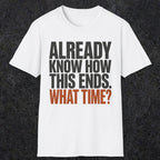 0543 Already Know How This Ends. What Time? | Funny Dad T-Shirt | RustyDad