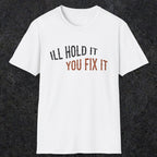 0029 I'll hold it you fix it | Funny Dad T-Shirt | RustyDad