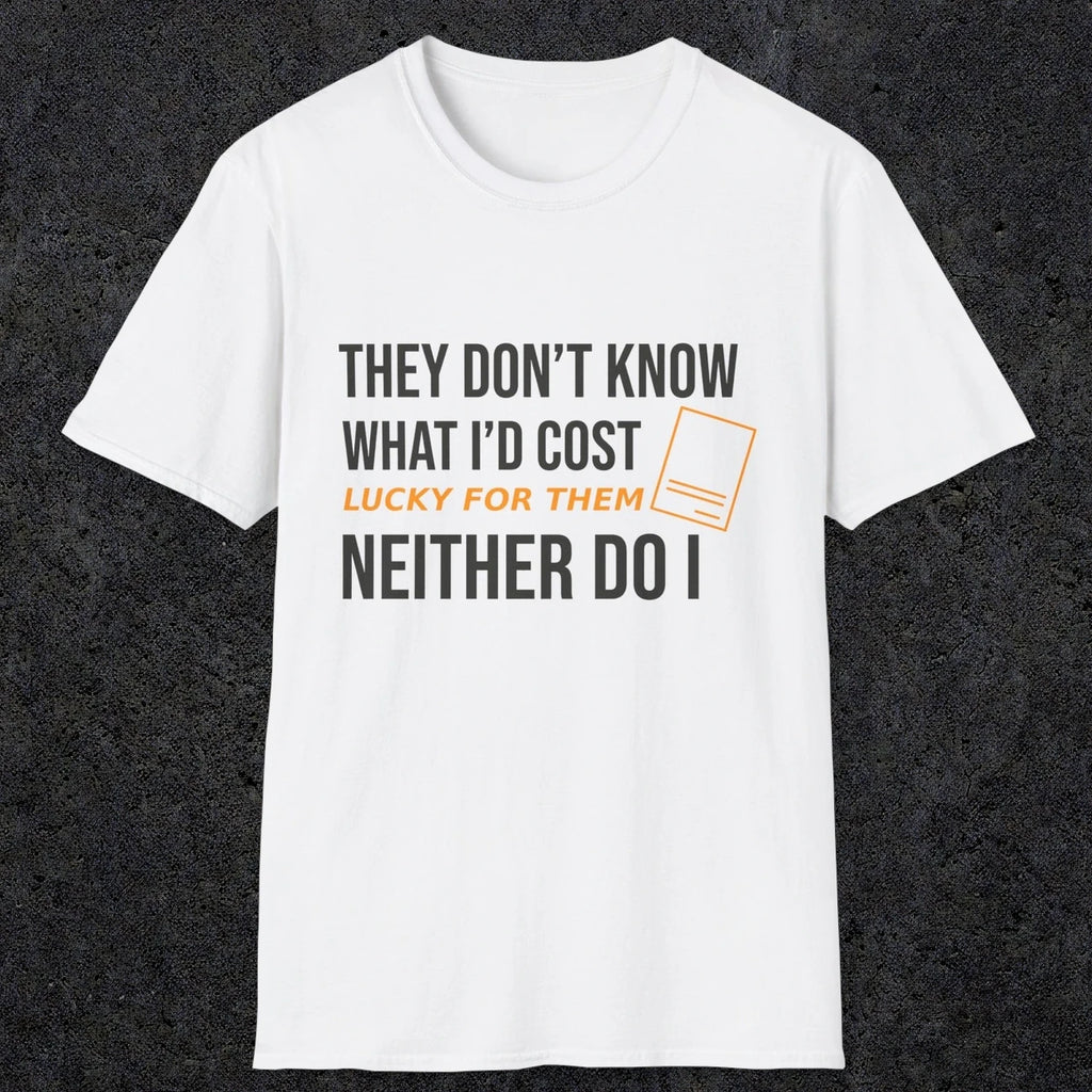 0147 They Dont Know What Id Cost Lucky For Them Neither Do I | Funny Dad T-Shirt | RustyDad
