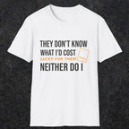 0147 They Dont Know What Id Cost Lucky For Them Neither Do I | Funny Dad T-Shirt | RustyDad