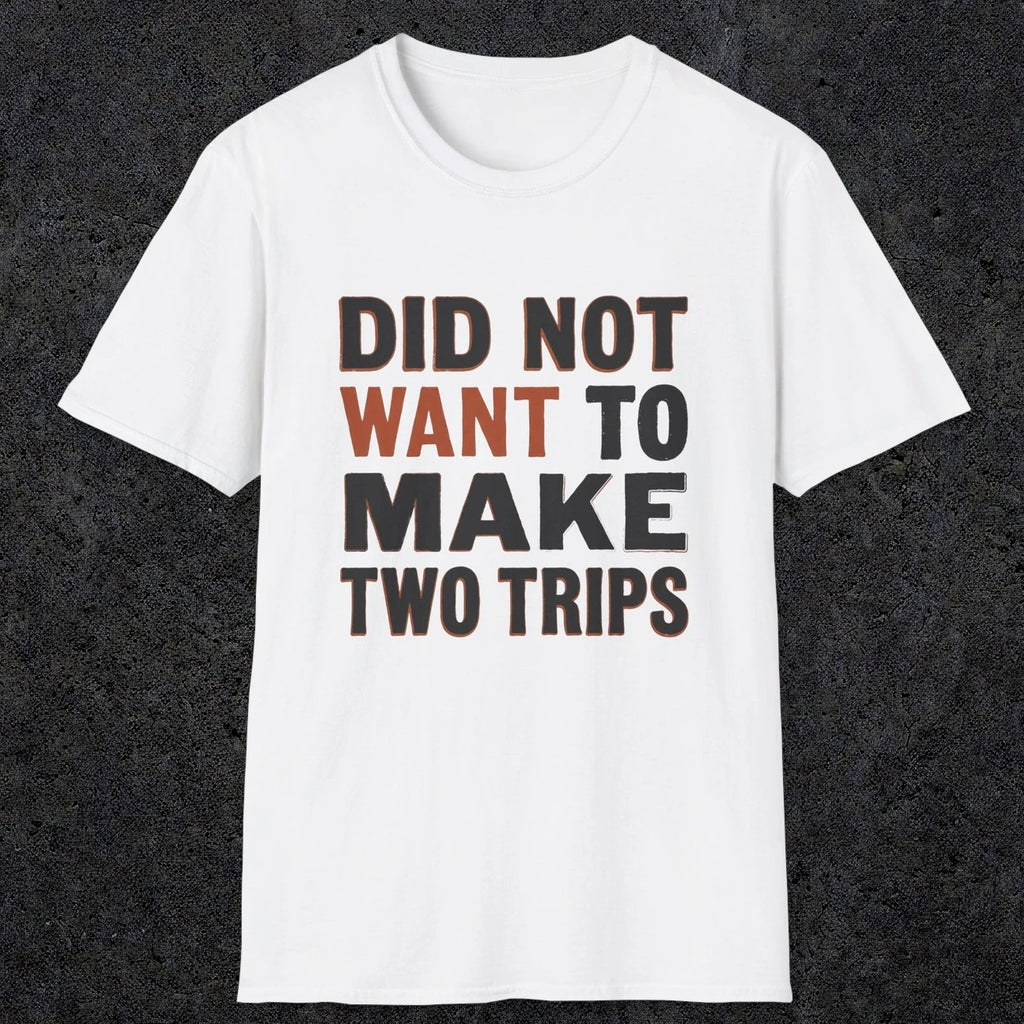 0028 Did not want to make two trips | Funny Dad T-Shirt | RustyDad