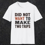 0028 Did not want to make two trips | Funny Dad T-Shirt | RustyDad
