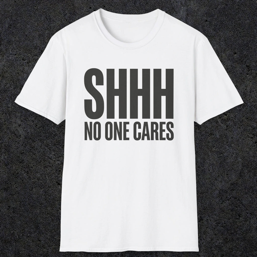 0510 Shhh No One Cares | Funny Dad T-Shirt | RustyDad
