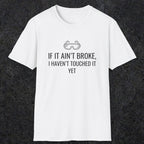 070 If it ain't broke I haven't touched it yet | Funny Dad T-Shirt | RustyDad