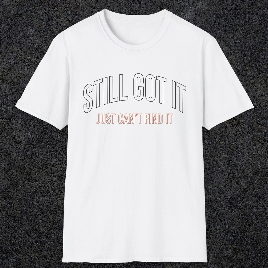 0031 Still got it just can't find it | Funny Dad T-Shirt | RustyDad