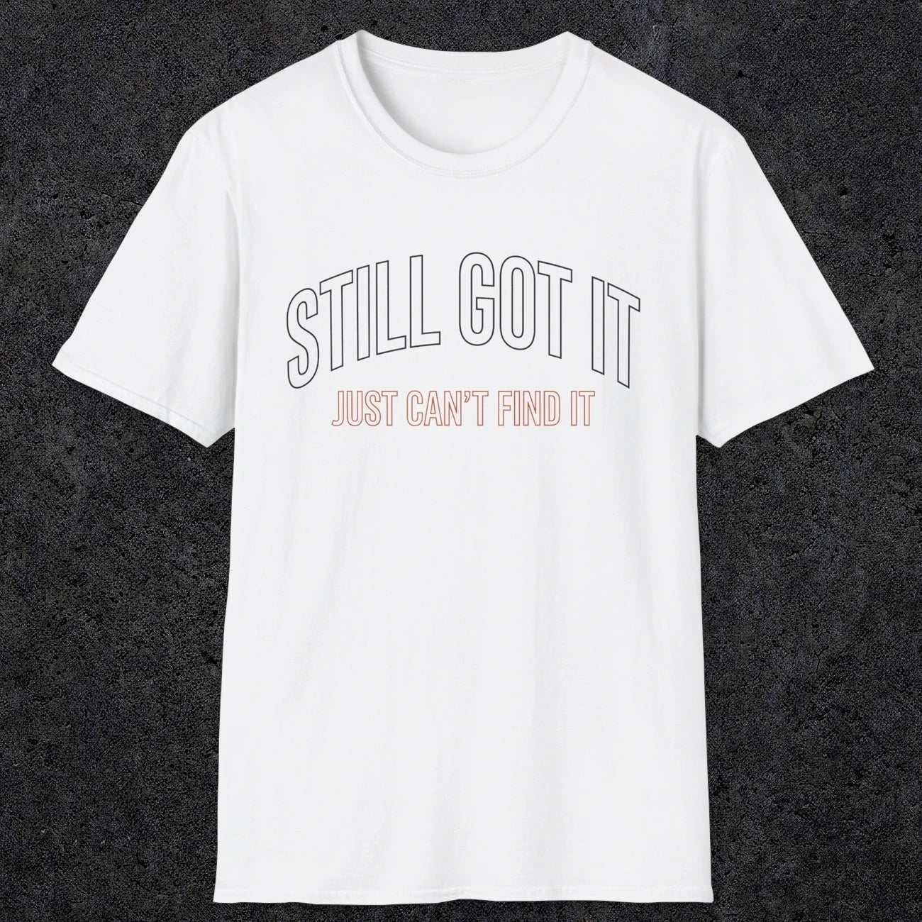 0031 Still got it just can't find it | Funny Dad T-Shirt | RustyDad