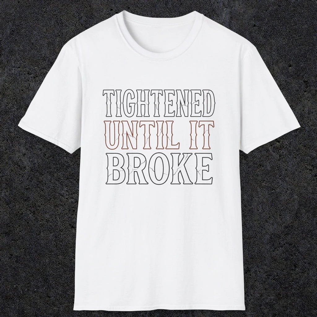 0039 Tightened until it broke | Funny Dad T-Shirt | RustyDad
