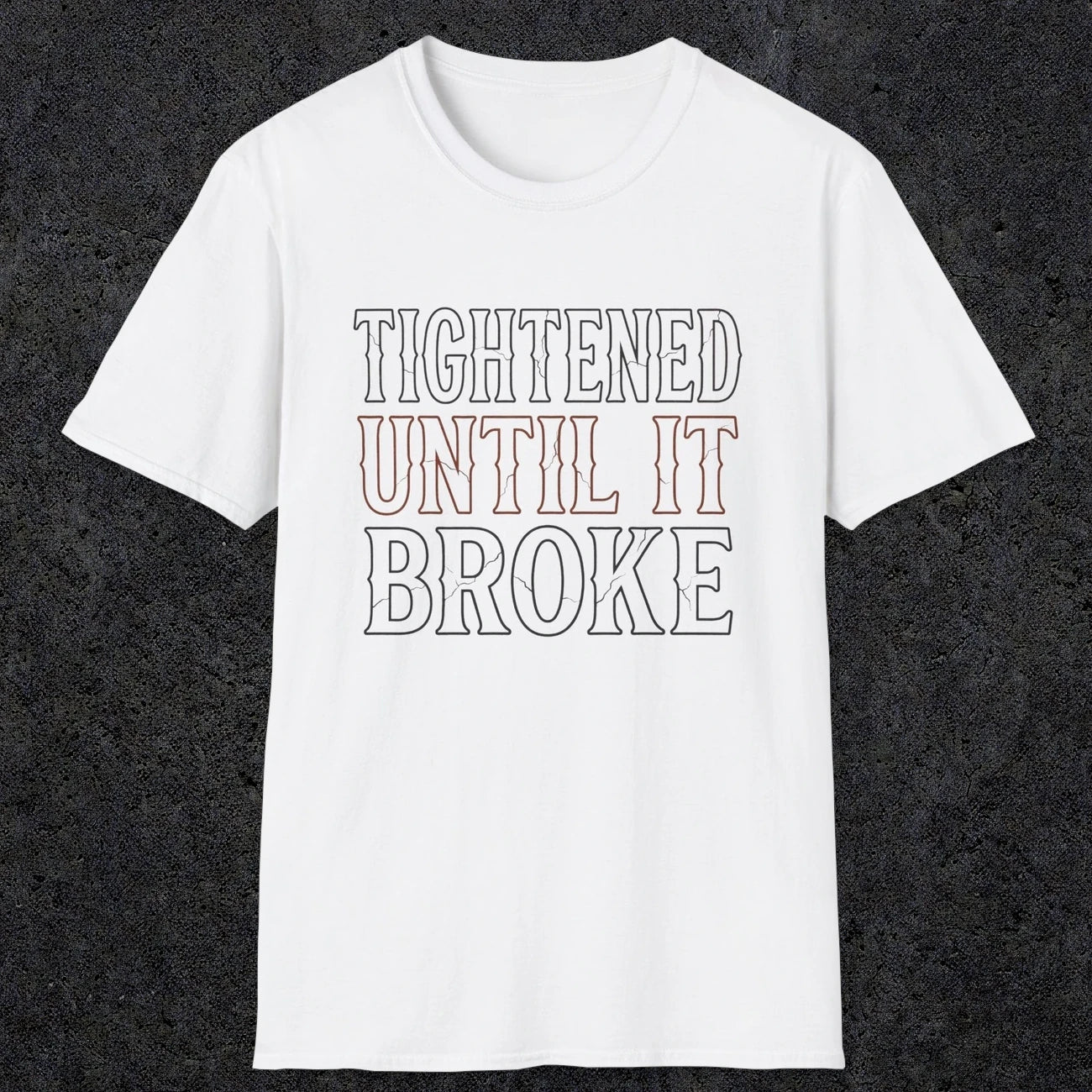 0039 Tightened until it broke | Funny Dad T-Shirt | RustyDad